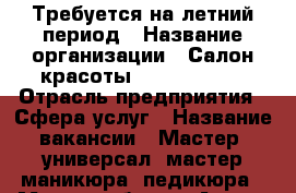 Требуется на летний период › Название организации ­ Салон красоты Hair- studio › Отрасль предприятия ­ Сфера услуг › Название вакансии ­ Мастер- универсал, мастер маникюра- педикюра › Место работы ­ Анапа, п. Витязево, проспект Южный, 20 › Процент ­ 50 › Возраст от ­ 20 › Возраст до ­ 40 - Краснодарский край Работа » Вакансии   